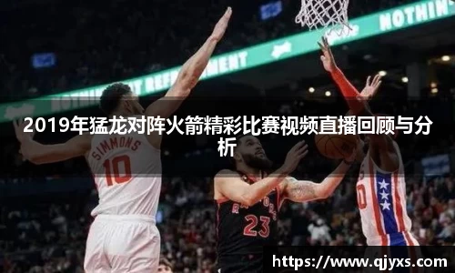 2019年猛龙对阵火箭精彩比赛视频直播回顾与分析