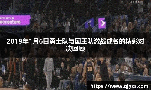 2019年1月6日勇士队与国王队激战成名的精彩对决回顾