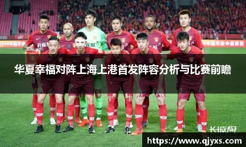 华夏幸福对阵上海上港首发阵容分析与比赛前瞻